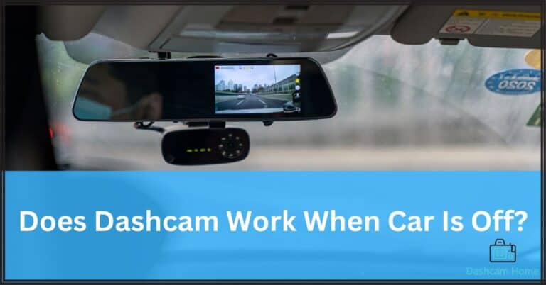 Does Dash Cam Work When Car Is Off? Answered!