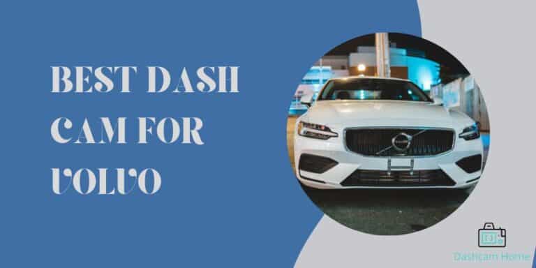 Best Dash Cam for Volvo XC60, XC90 & XC40: [Detailed Reviews]