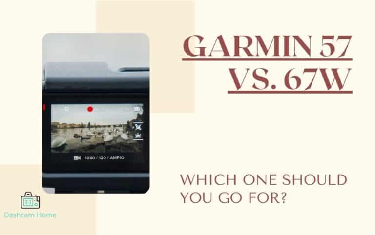 Garmin 57 Vs. 67W: Which Dash Cam Is Better For You?