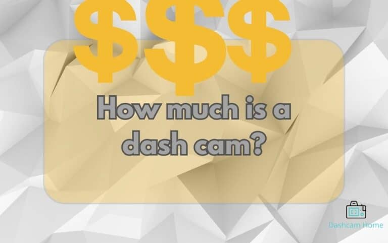 How Much Is a Dash Cam? A Guide on the Cost of Dash Cam