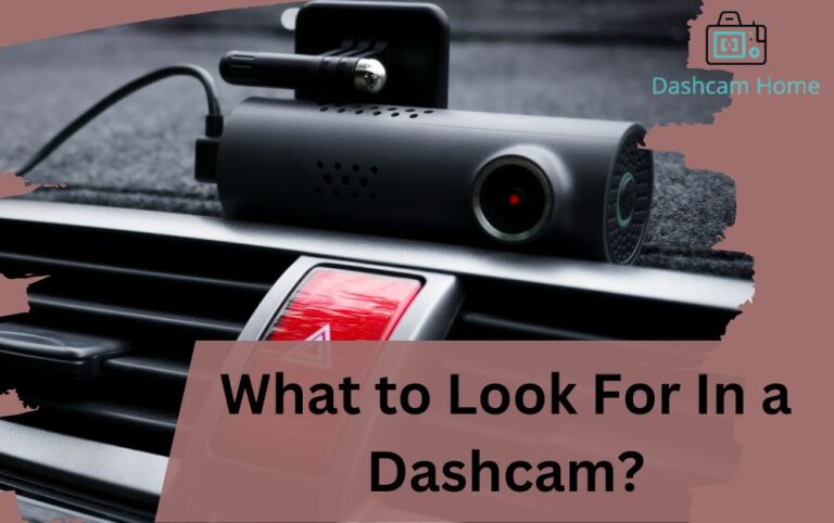 What To Look For In A Dashcam? The Ultimate Buying Guide