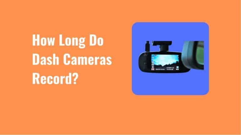 How Long Do Dash Cameras Record For?