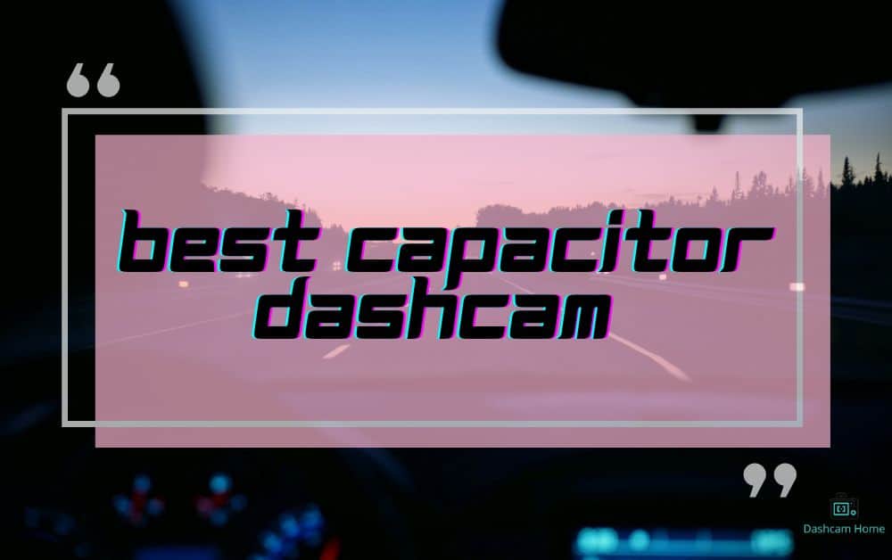 Best capacitor dash cam