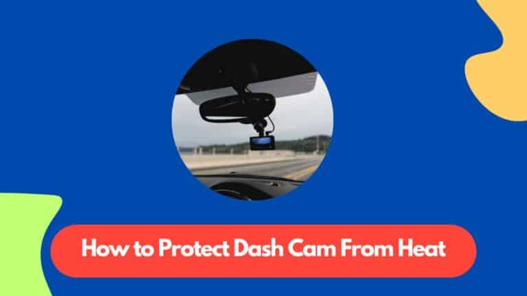 How to Protect Dash Cam From Heat: 5 Simple Methods